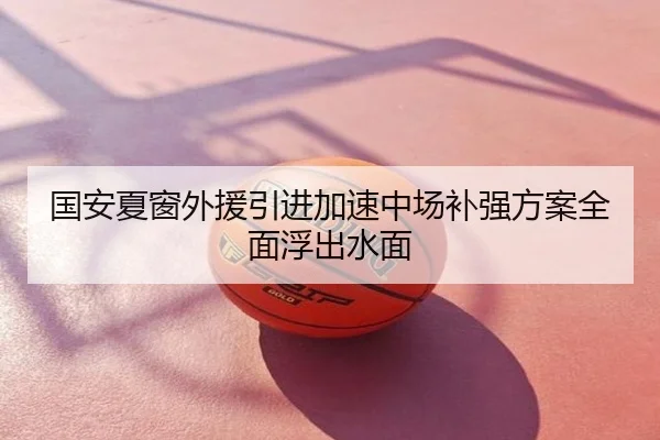 国安夏窗外援引进加速中场补强方案全面浮出水面