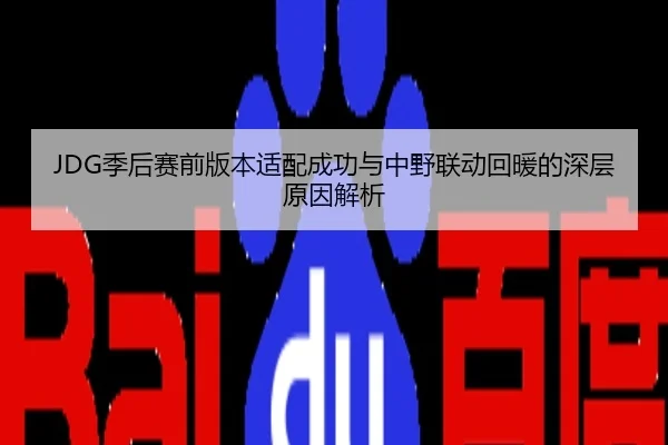JDG季后赛前版本适配成功与中野联动回暖的深层原因解析