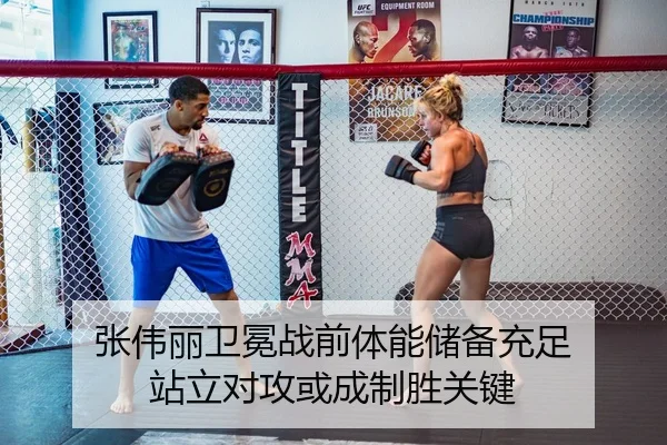 张伟丽卫冕战前体能储备充足 站立对攻或成制胜关键